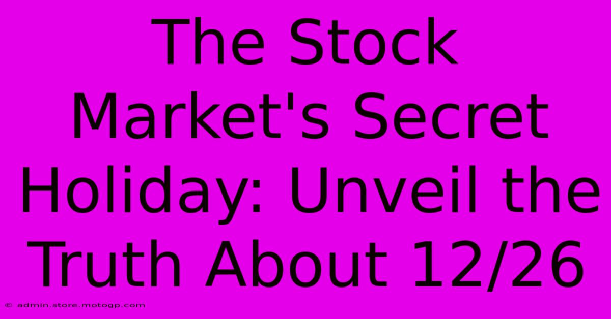 The Stock Market's Secret Holiday: Unveil The Truth About 12/26