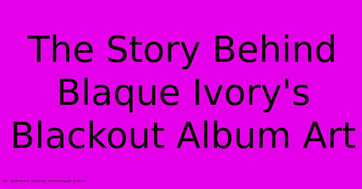 The Story Behind Blaque Ivory's Blackout Album Art