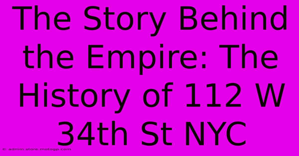 The Story Behind The Empire: The History Of 112 W 34th St NYC