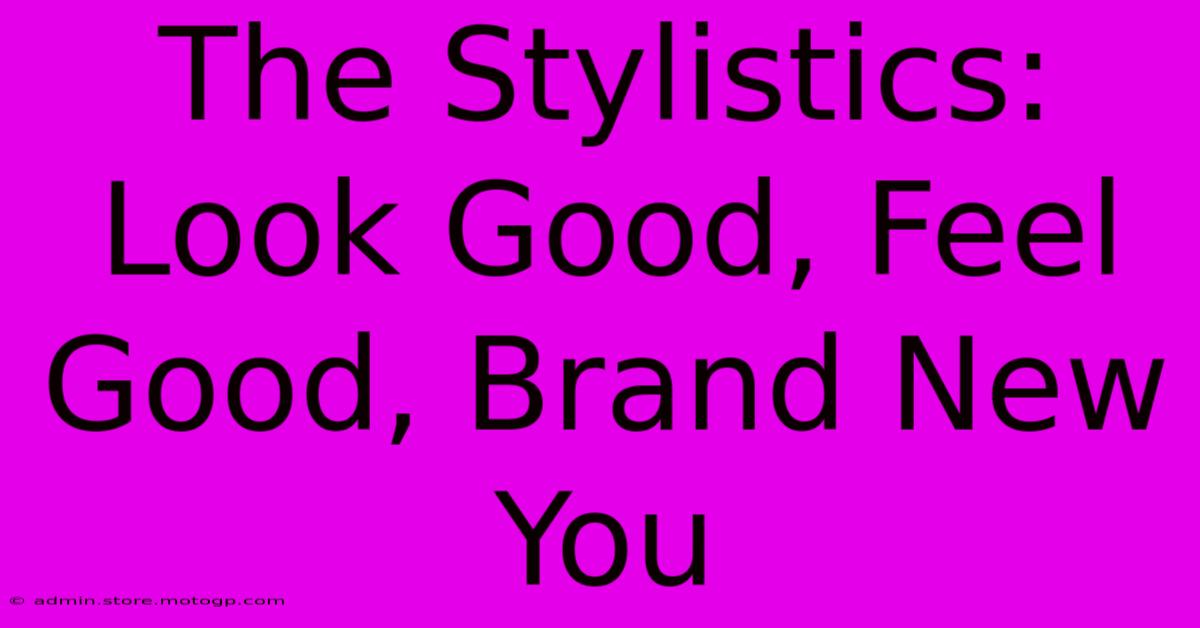 The Stylistics: Look Good, Feel Good, Brand New You