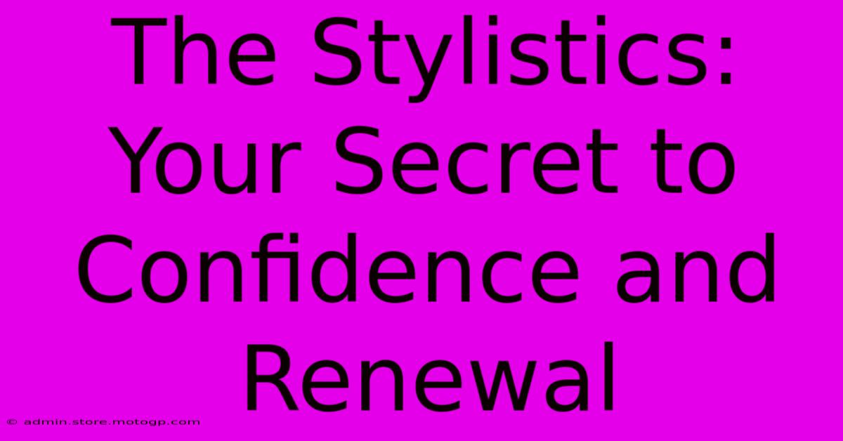 The Stylistics: Your Secret To Confidence And Renewal