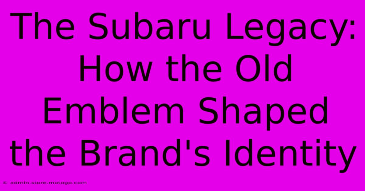 The Subaru Legacy: How The Old Emblem Shaped The Brand's Identity