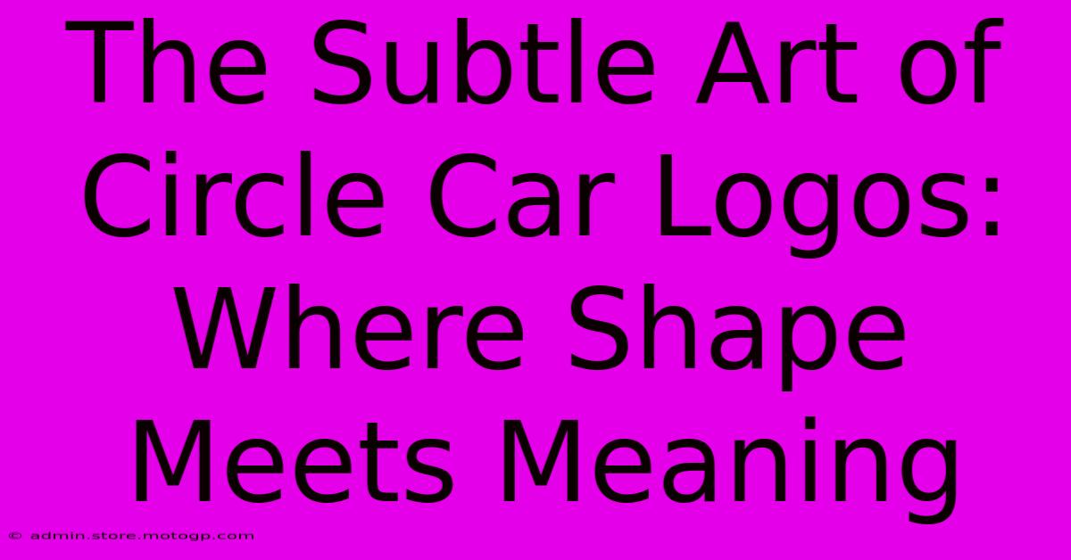 The Subtle Art Of Circle Car Logos: Where Shape Meets Meaning