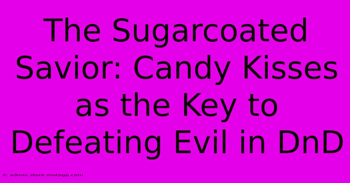 The Sugarcoated Savior: Candy Kisses As The Key To Defeating Evil In DnD