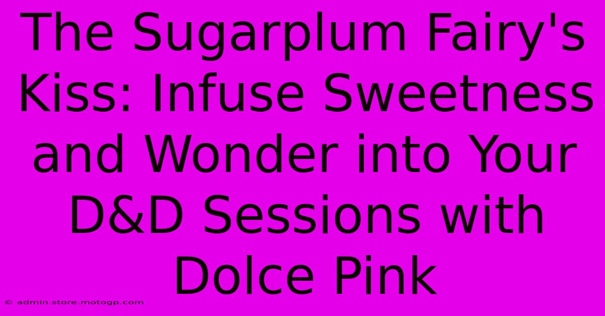 The Sugarplum Fairy's Kiss: Infuse Sweetness And Wonder Into Your D&D Sessions With Dolce Pink