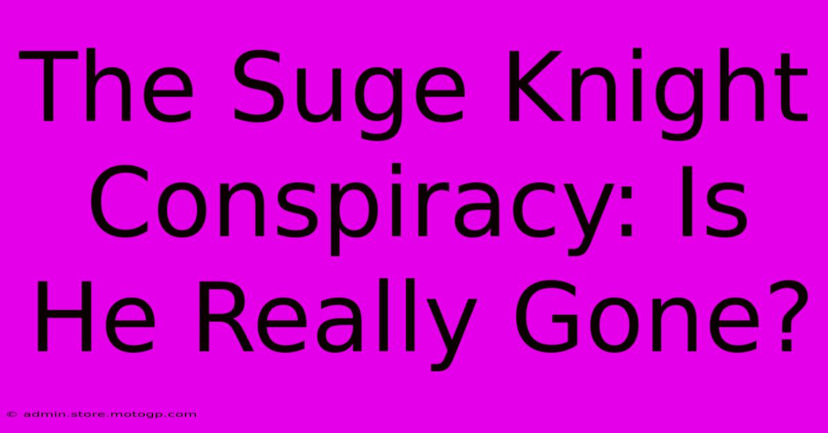 The Suge Knight Conspiracy: Is He Really Gone?