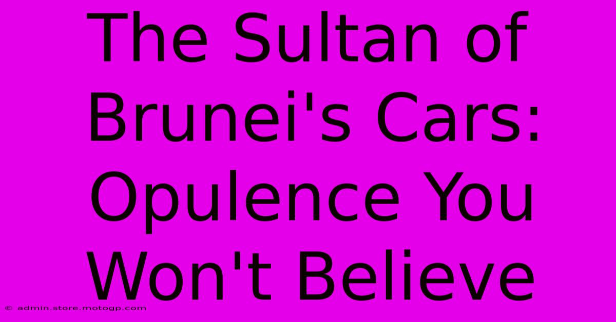 The Sultan Of Brunei's Cars: Opulence You Won't Believe