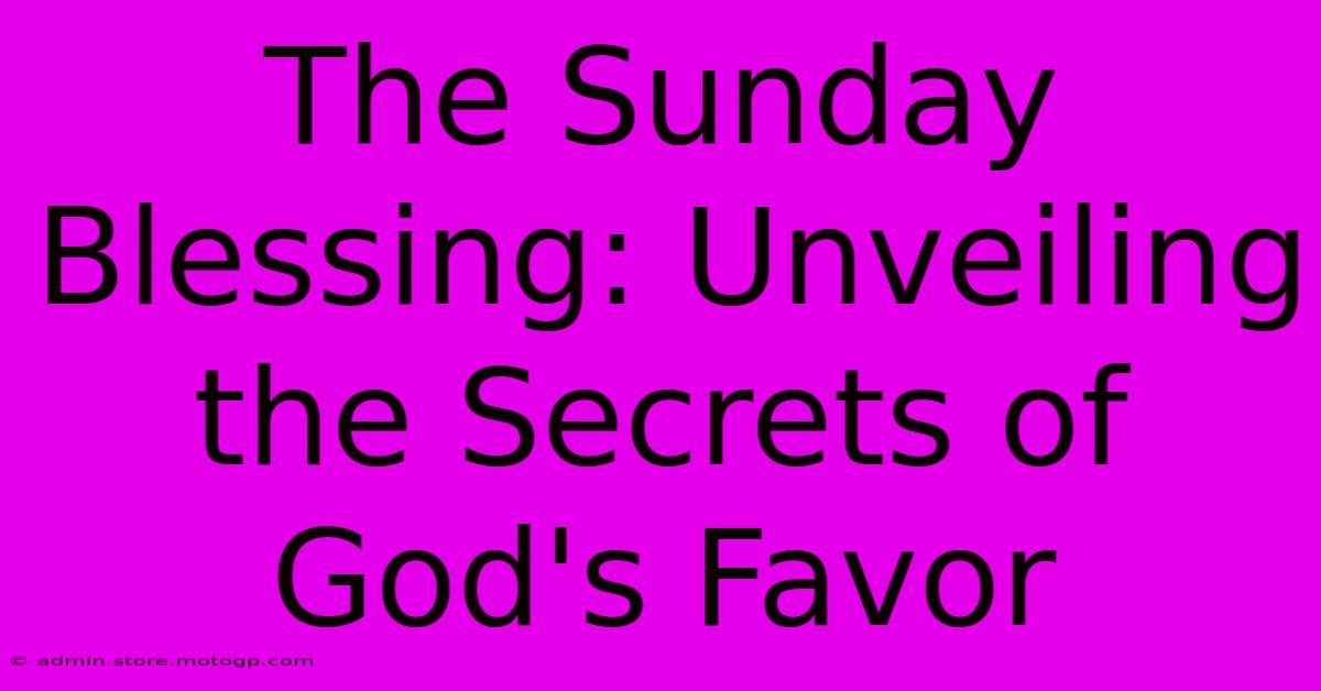 The Sunday Blessing: Unveiling The Secrets Of God's Favor