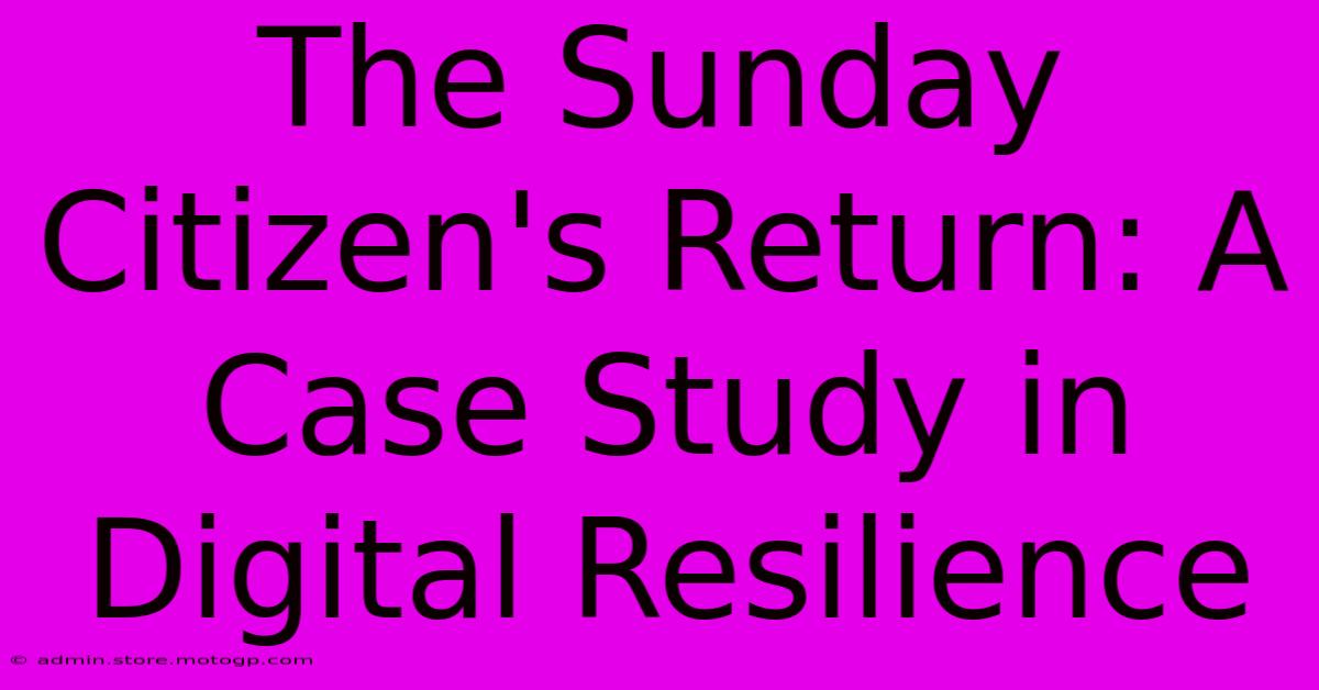 The Sunday Citizen's Return: A Case Study In Digital Resilience