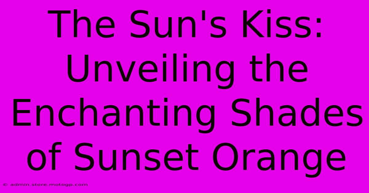 The Sun's Kiss: Unveiling The Enchanting Shades Of Sunset Orange