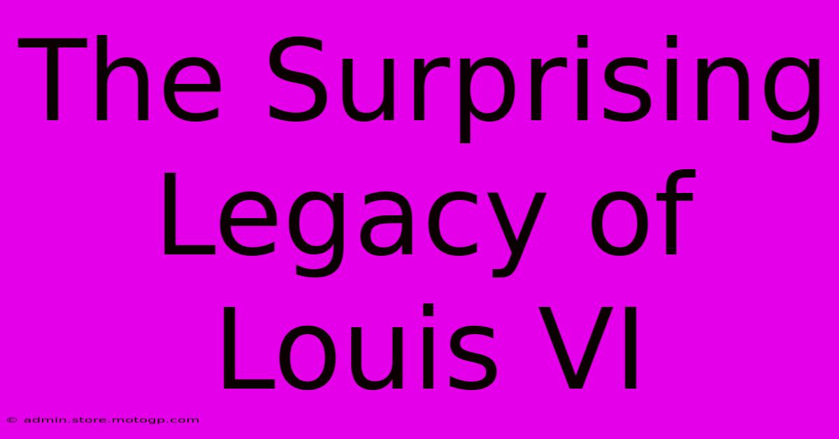 The Surprising Legacy Of Louis VI