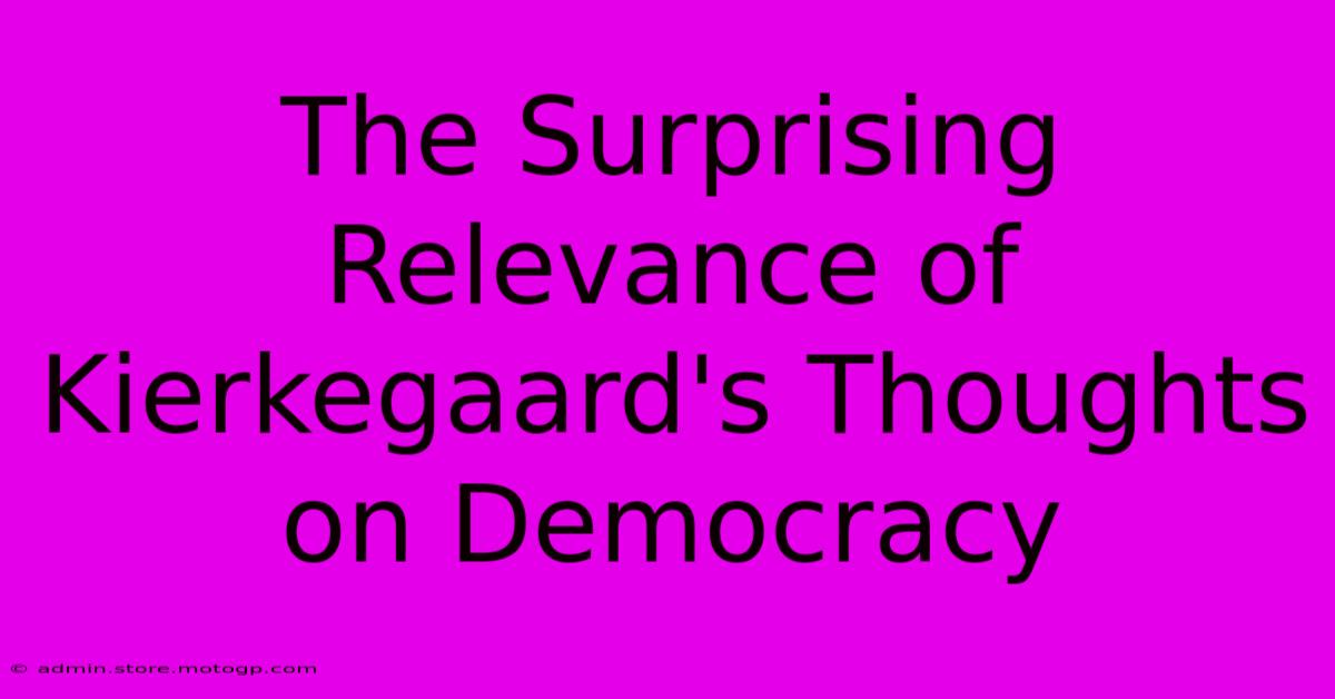 The Surprising Relevance Of Kierkegaard's Thoughts On Democracy