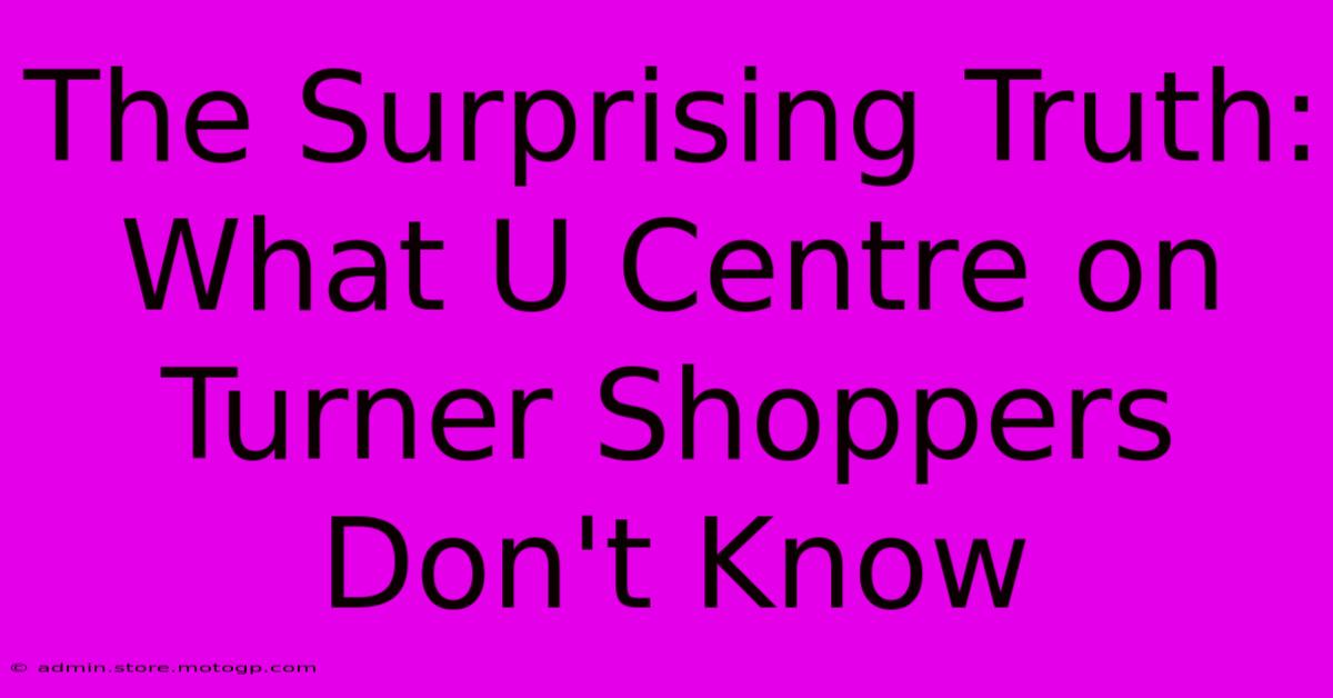 The Surprising Truth: What U Centre On Turner Shoppers Don't Know