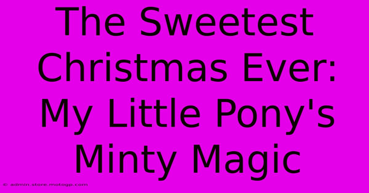 The Sweetest Christmas Ever: My Little Pony's Minty Magic