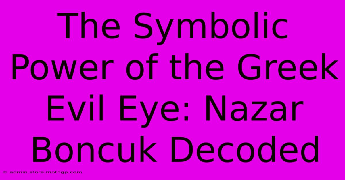 The Symbolic Power Of The Greek Evil Eye: Nazar Boncuk Decoded