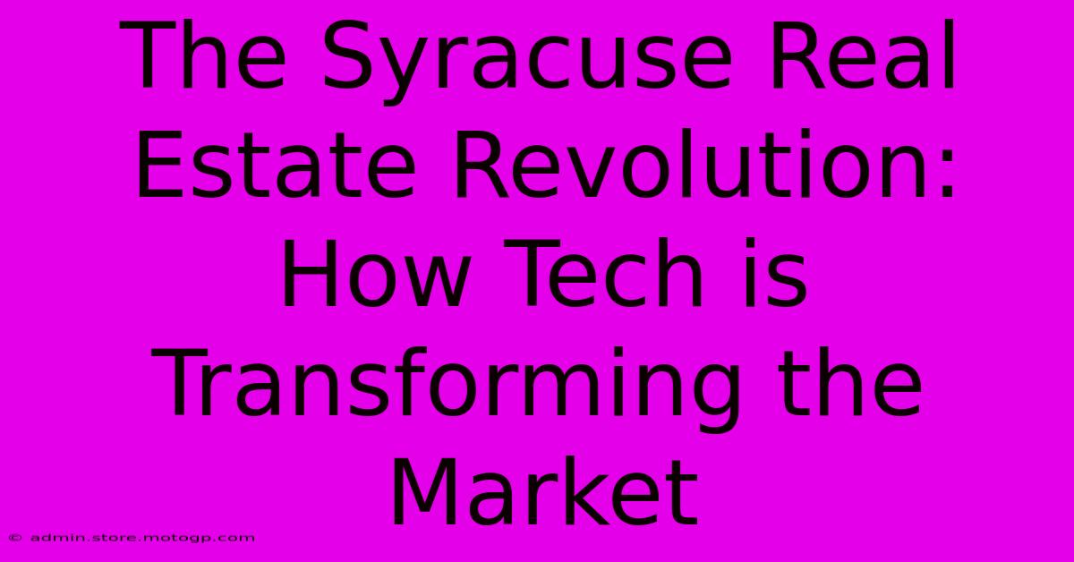 The Syracuse Real Estate Revolution: How Tech Is Transforming The Market