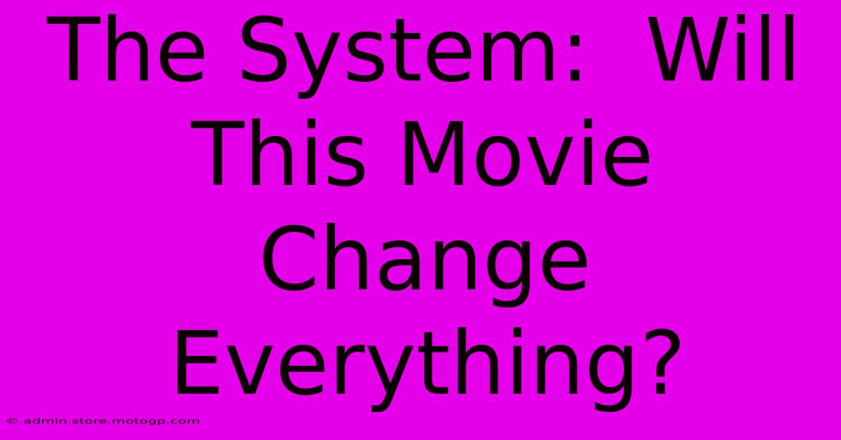 The System:  Will This Movie Change Everything?