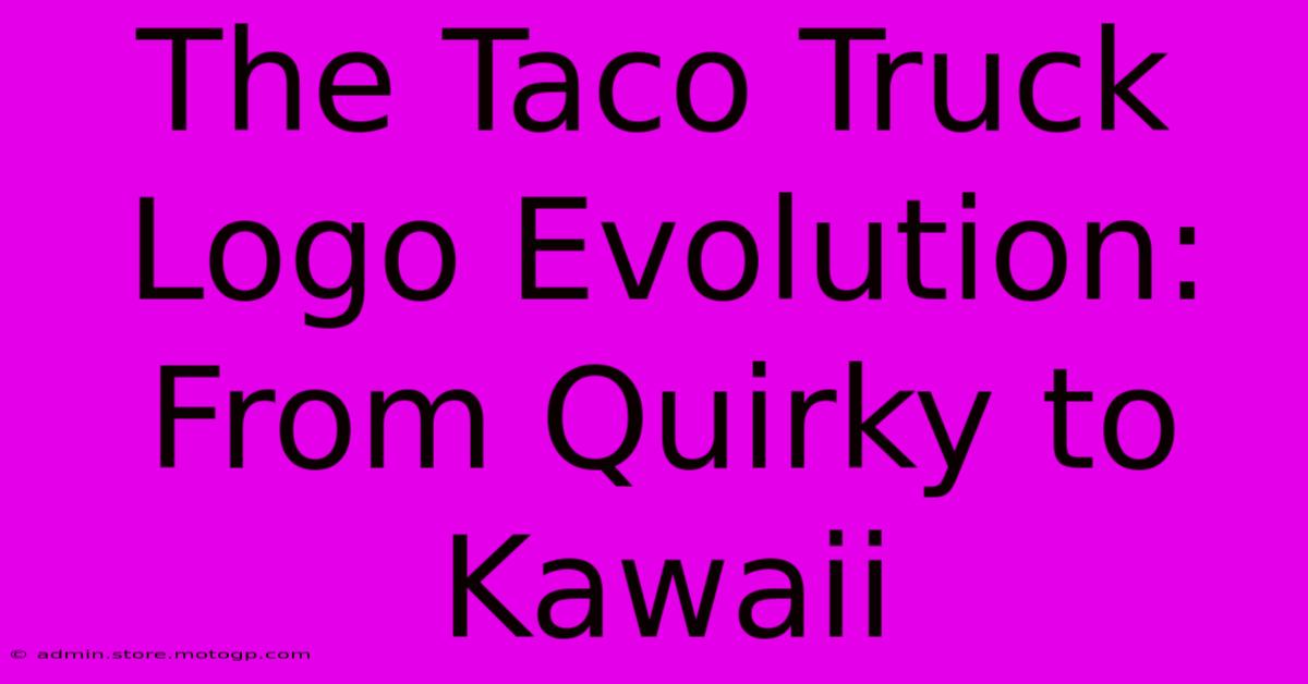 The Taco Truck Logo Evolution: From Quirky To Kawaii