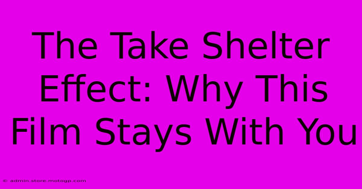 The Take Shelter Effect: Why This Film Stays With You