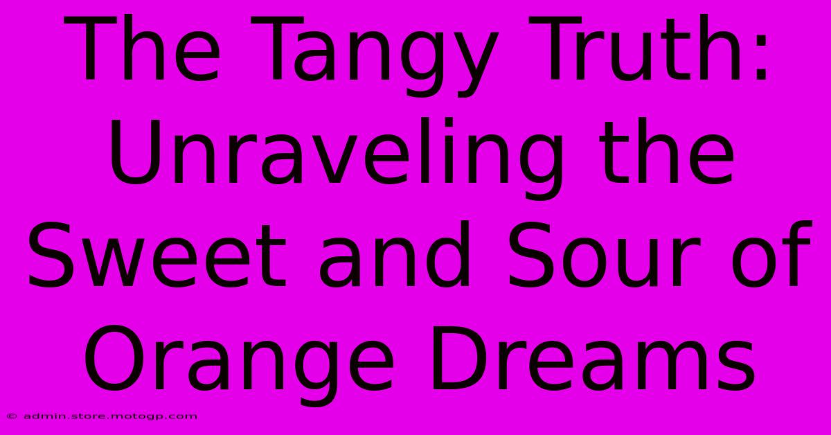 The Tangy Truth: Unraveling The Sweet And Sour Of Orange Dreams