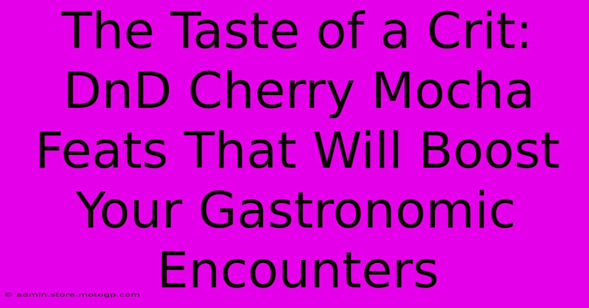 The Taste Of A Crit: DnD Cherry Mocha Feats That Will Boost Your Gastronomic Encounters