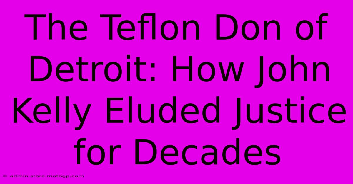 The Teflon Don Of Detroit: How John Kelly Eluded Justice For Decades