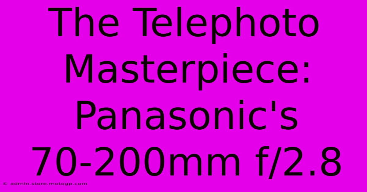 The Telephoto Masterpiece: Panasonic's 70-200mm F/2.8