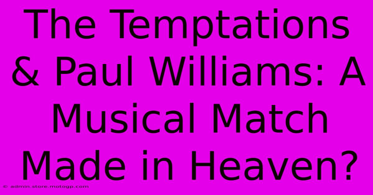 The Temptations & Paul Williams: A Musical Match Made In Heaven?