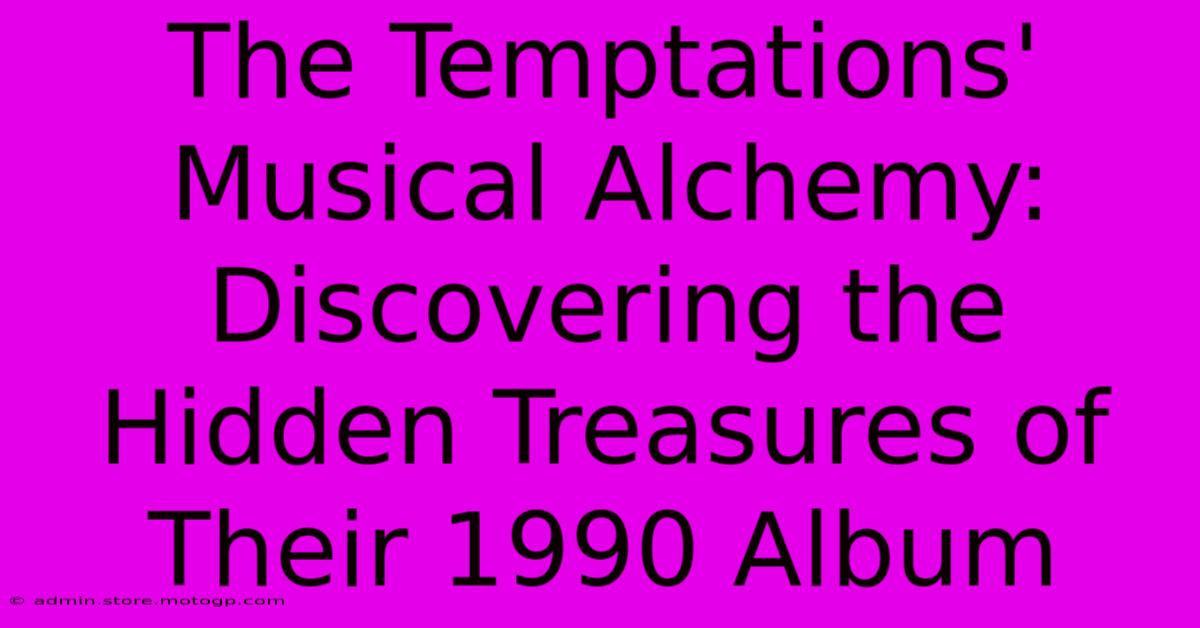 The Temptations' Musical Alchemy: Discovering The Hidden Treasures Of Their 1990 Album