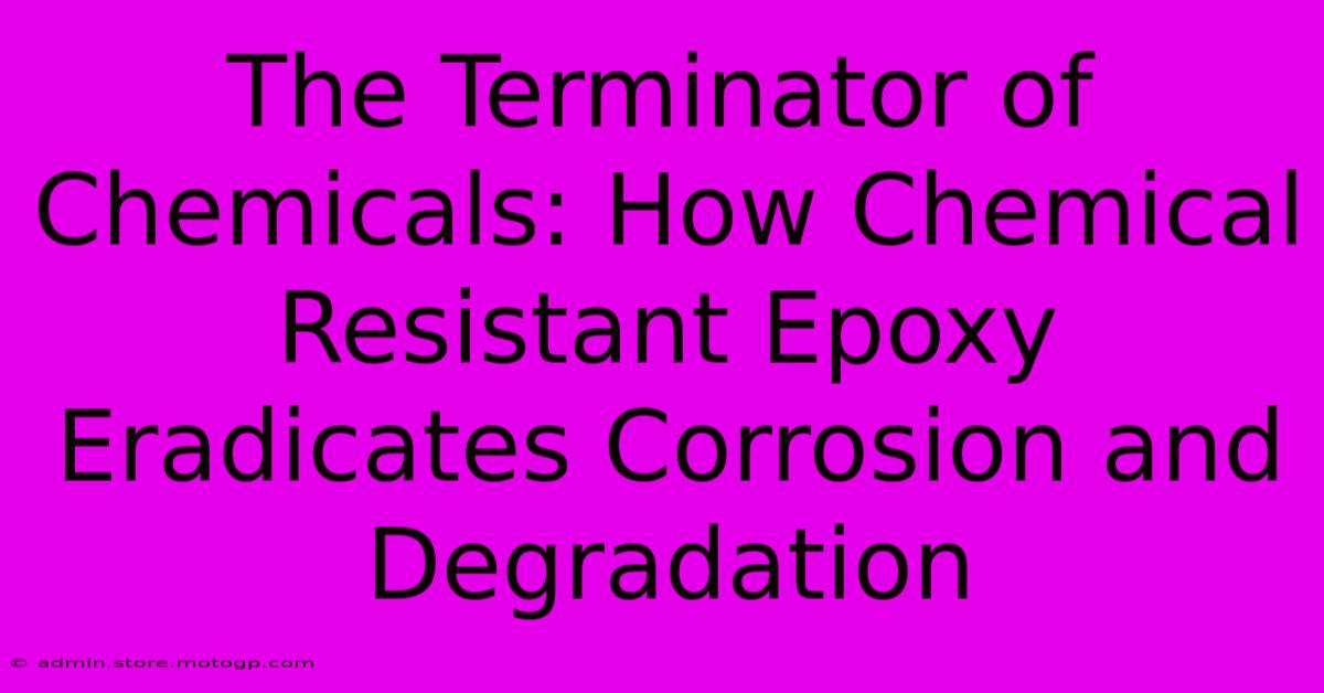 The Terminator Of Chemicals: How Chemical Resistant Epoxy Eradicates Corrosion And Degradation