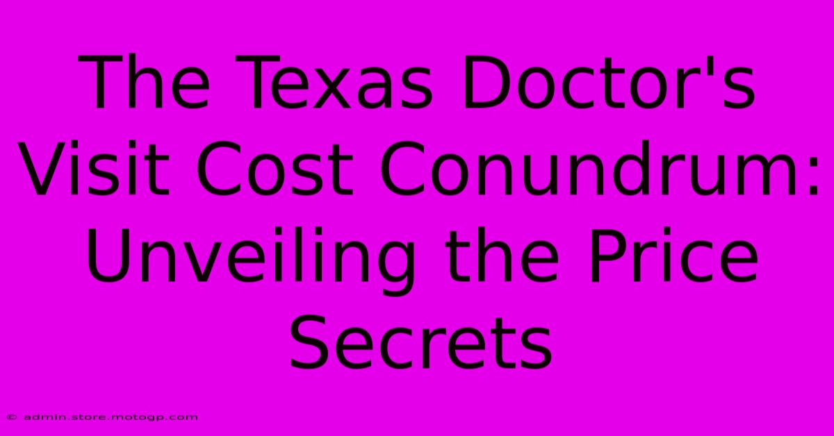 The Texas Doctor's Visit Cost Conundrum: Unveiling The Price Secrets