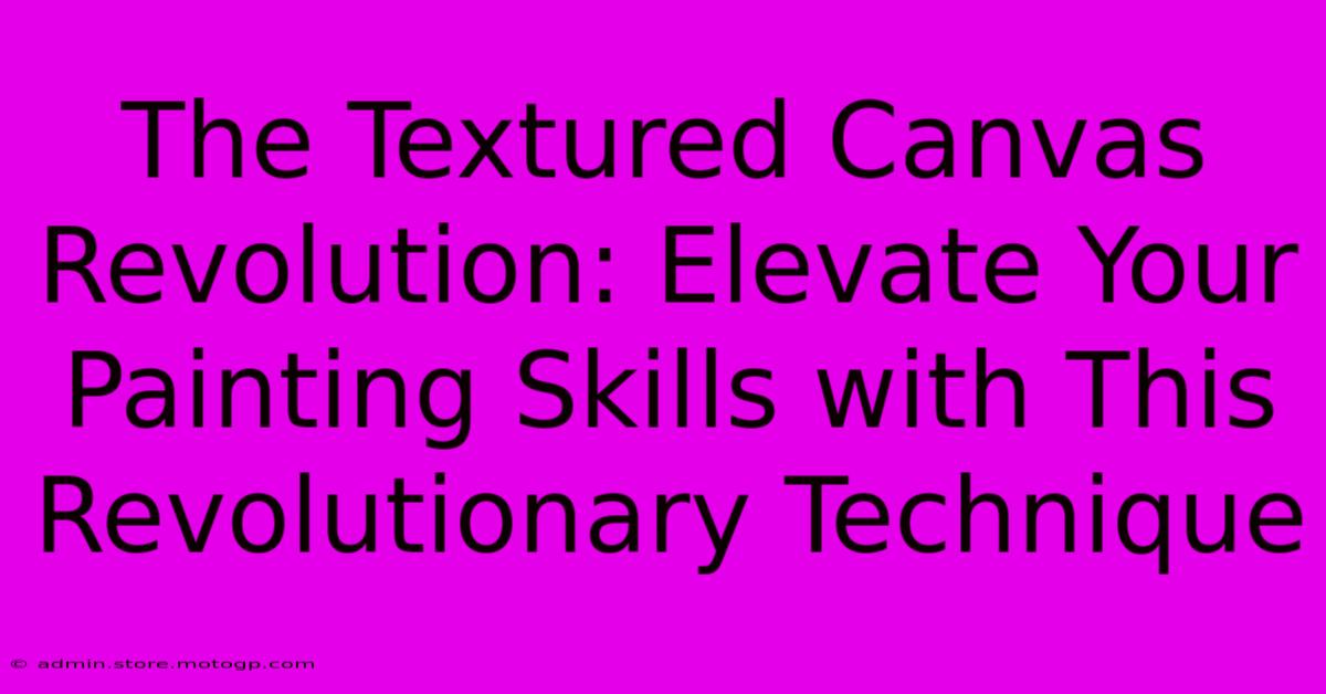 The Textured Canvas Revolution: Elevate Your Painting Skills With This Revolutionary Technique