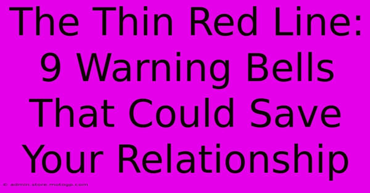 The Thin Red Line: 9 Warning Bells That Could Save Your Relationship