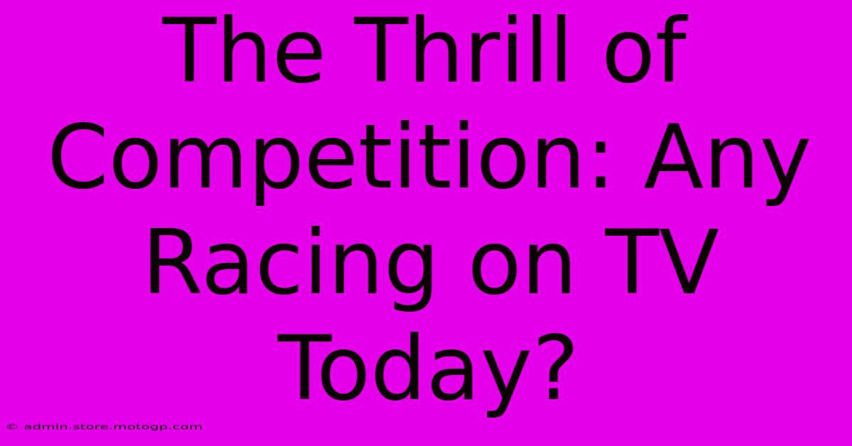 The Thrill Of Competition: Any Racing On TV Today?