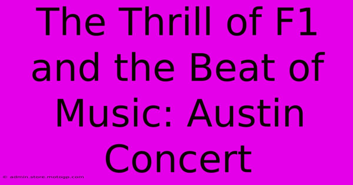 The Thrill Of F1 And The Beat Of Music: Austin Concert