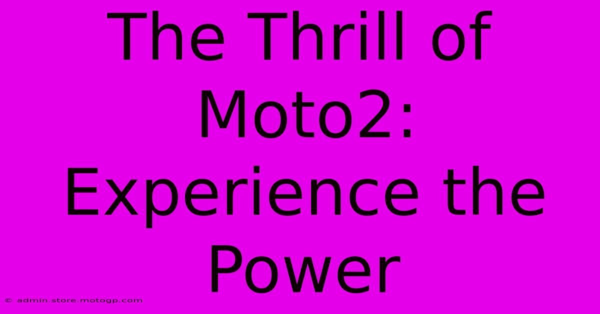 The Thrill Of Moto2: Experience The Power