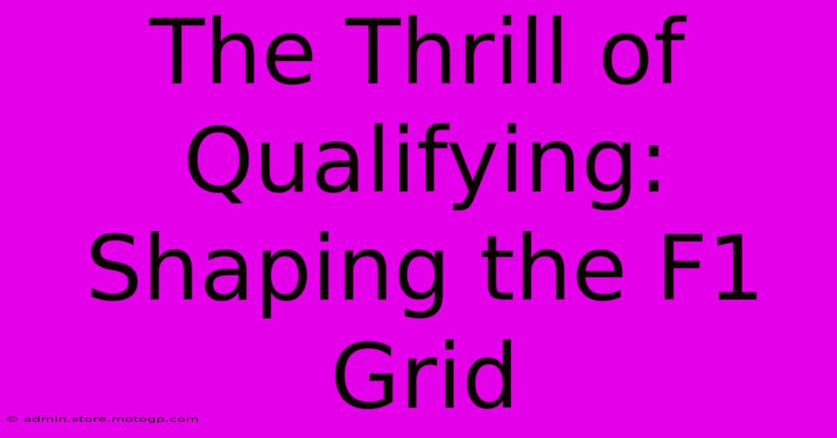 The Thrill Of Qualifying: Shaping The F1 Grid