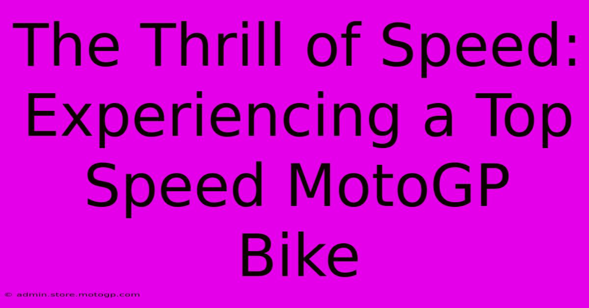 The Thrill Of Speed: Experiencing A Top Speed MotoGP Bike