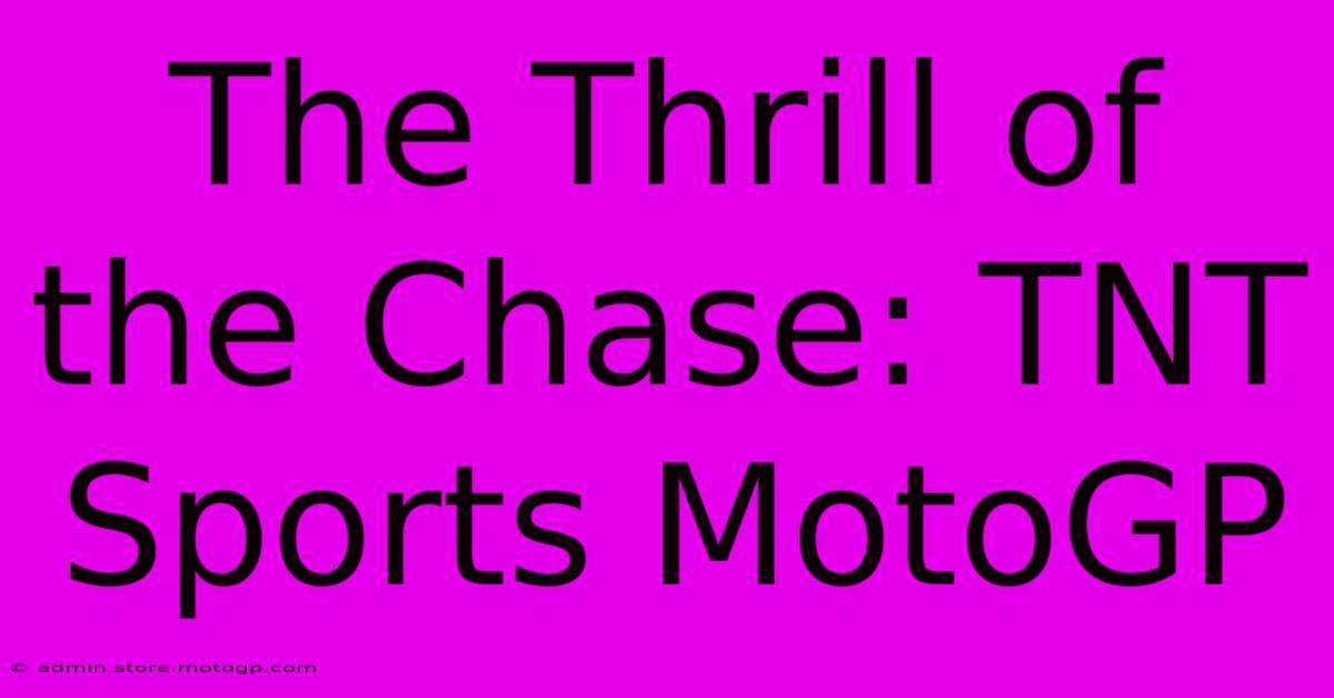 The Thrill Of The Chase: TNT Sports MotoGP