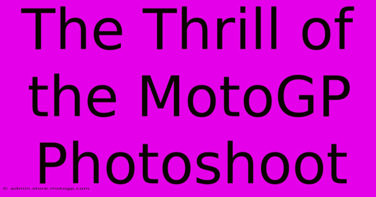 The Thrill Of The MotoGP Photoshoot