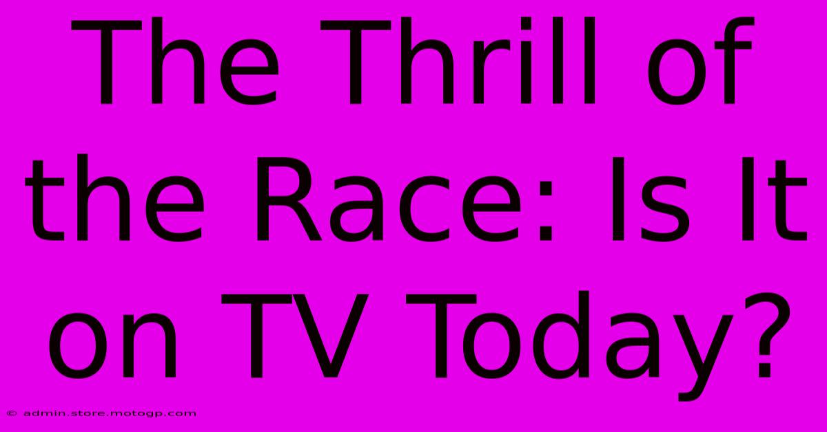 The Thrill Of The Race: Is It On TV Today?