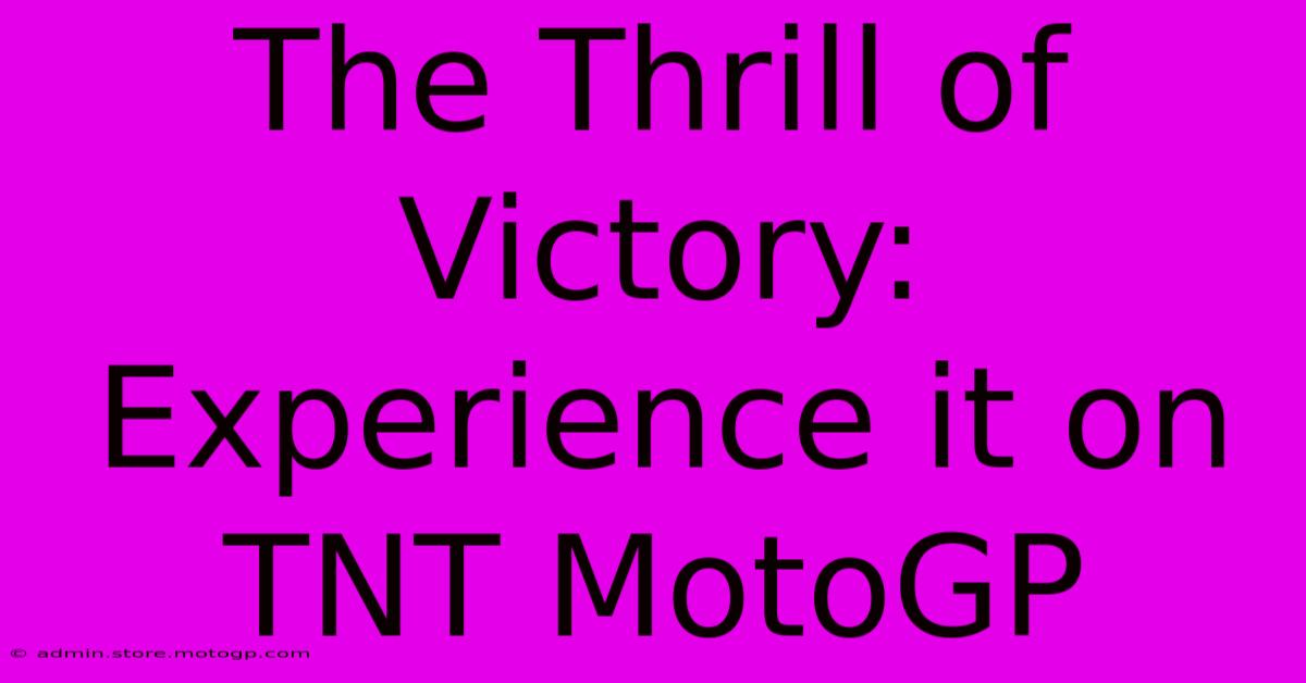 The Thrill Of Victory: Experience It On TNT MotoGP