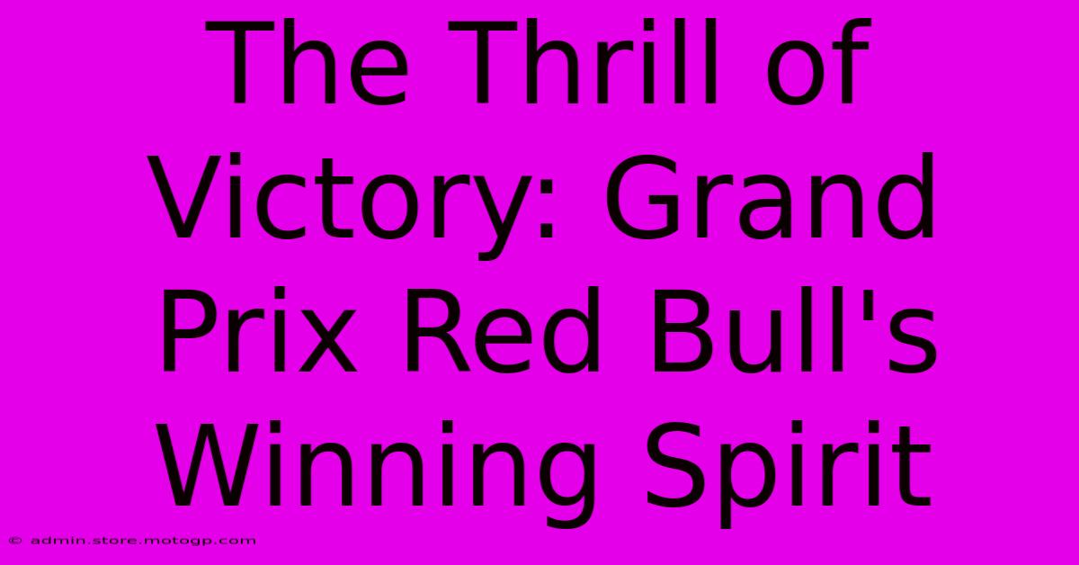 The Thrill Of Victory: Grand Prix Red Bull's Winning Spirit