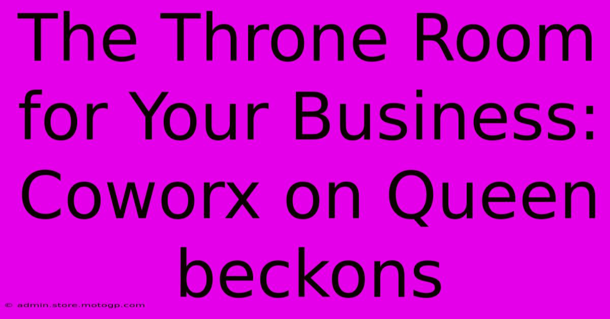 The Throne Room For Your Business: Coworx On Queen Beckons