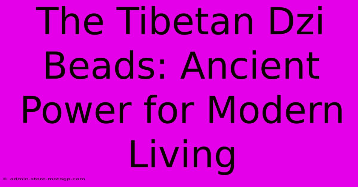 The Tibetan Dzi Beads: Ancient Power For Modern Living