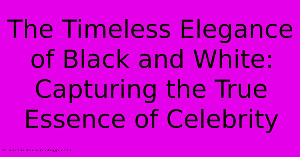 The Timeless Elegance Of Black And White: Capturing The True Essence Of Celebrity