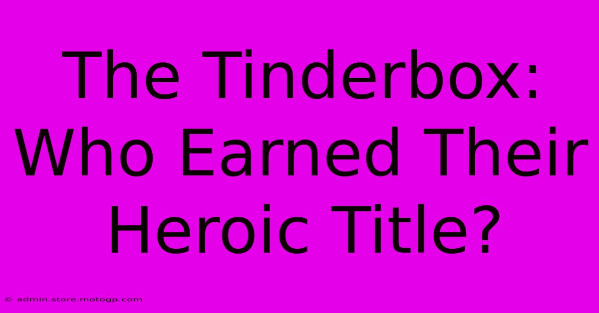 The Tinderbox: Who Earned Their Heroic Title?