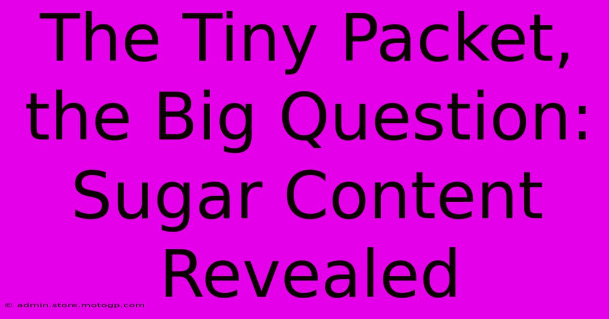 The Tiny Packet, The Big Question: Sugar Content Revealed