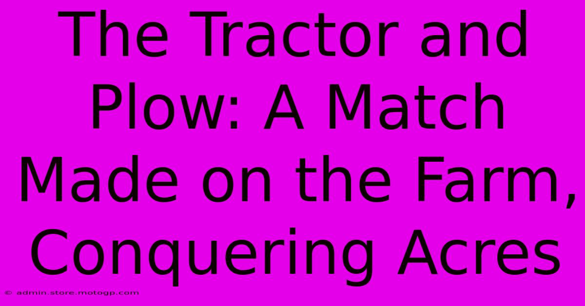 The Tractor And Plow: A Match Made On The Farm, Conquering Acres