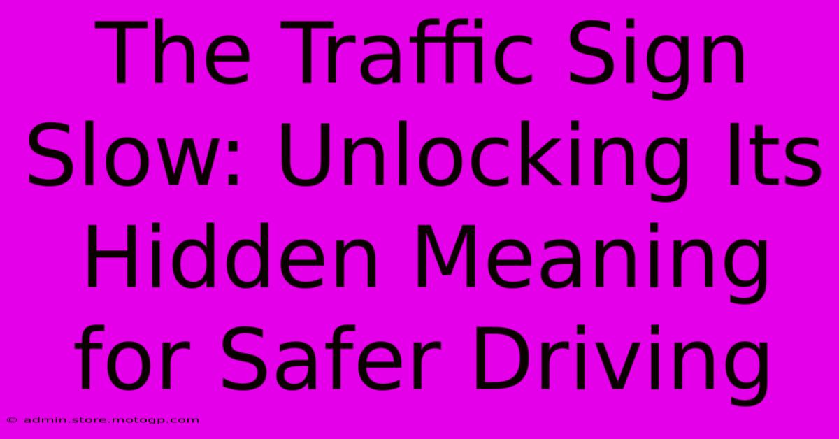 The Traffic Sign Slow: Unlocking Its Hidden Meaning For Safer Driving